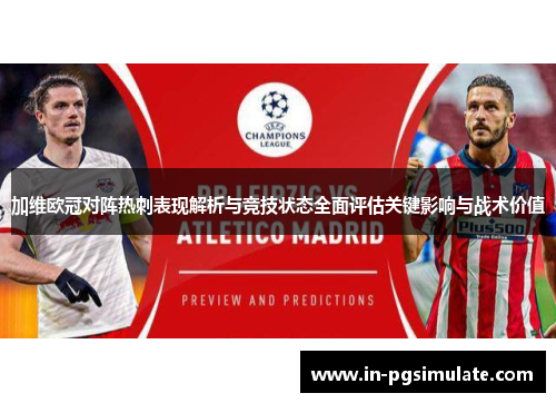 加维欧冠对阵热刺表现解析与竞技状态全面评估关键影响与战术价值