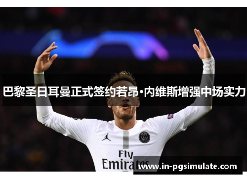 巴黎圣日耳曼正式签约若昂·内维斯增强中场实力