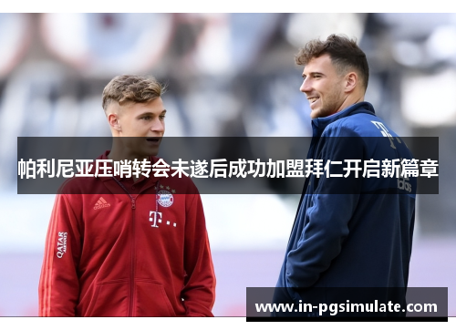 帕利尼亚压哨转会未遂后成功加盟拜仁开启新篇章
