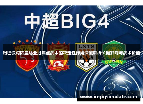 姆巴佩对阵皇马亚冠焦点战中的决定性作用深度解析关键影响与战术价值