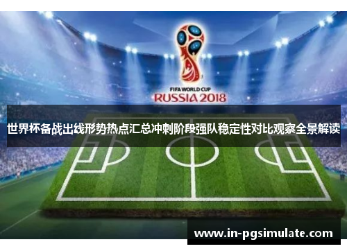 世界杯备战出线形势热点汇总冲刺阶段强队稳定性对比观察全景解读